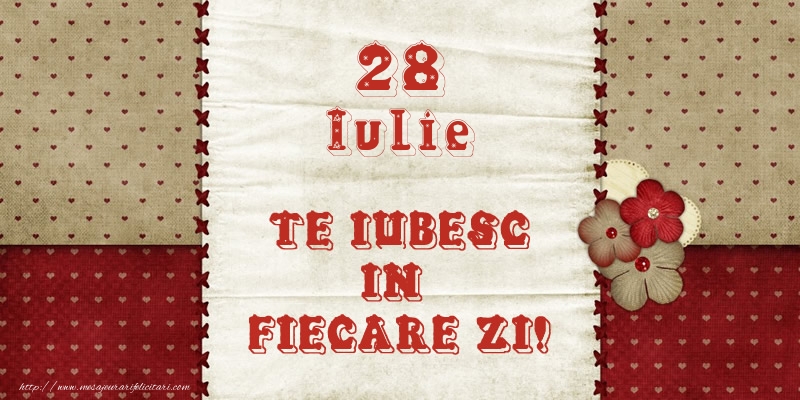 Felicitari de 28 Iulie - Astazi este 28 Iulie si vreau sa-ti amintesc ca te iubesc!