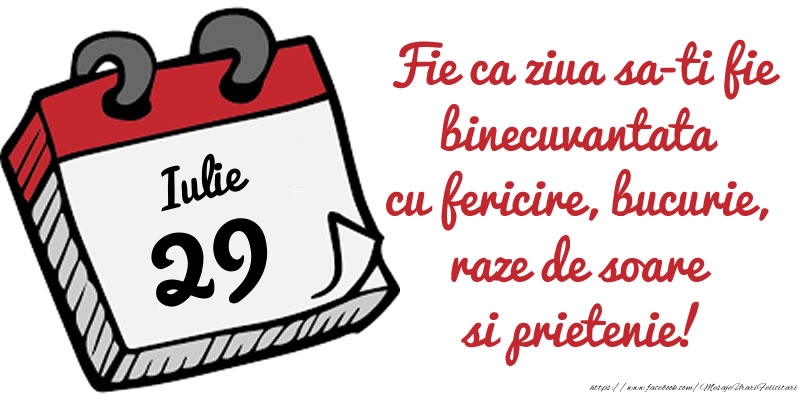 Felicitari de 29 Iulie - 29 Iulie Fie ca ziua sa-ti fie binecuvantata cu fericire, bucurie, raze de soare si prietenie!