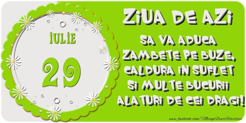 Felicitari de 29 Iulie - Ziua de azi sa va aduca zambete pe buze, caldura in suflet si multe bucurii alaturi de cei dragi 29 Iulie!