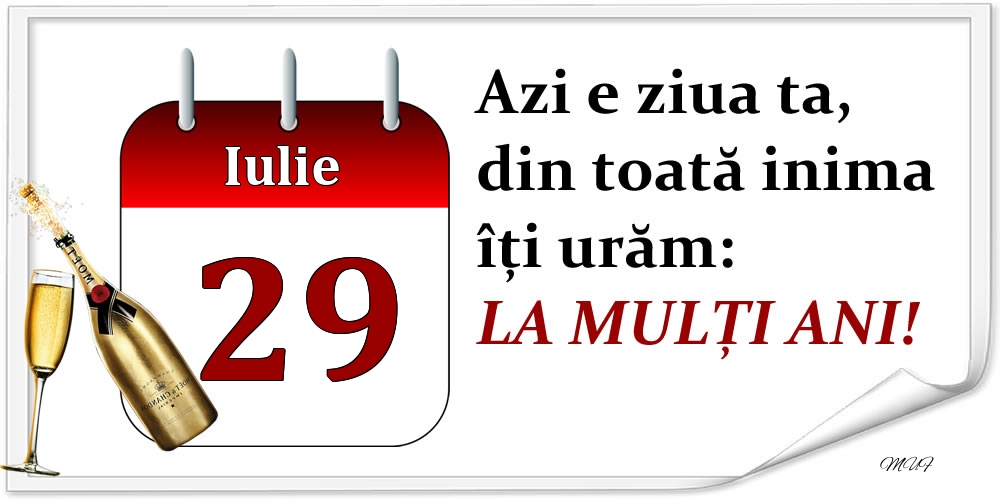 Iulie 29 Azi e ziua ta, din toată inima îți urăm: LA MULȚI ANI!