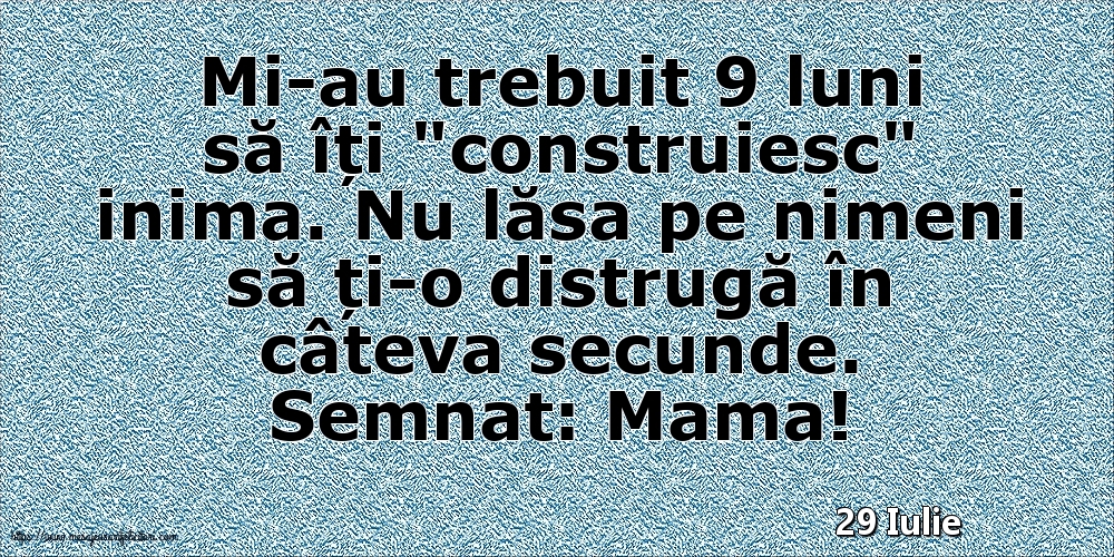 Felicitari de 29 Iulie - 29 Iulie - Semnat: Mama! Mi-au trebuit 9 luni