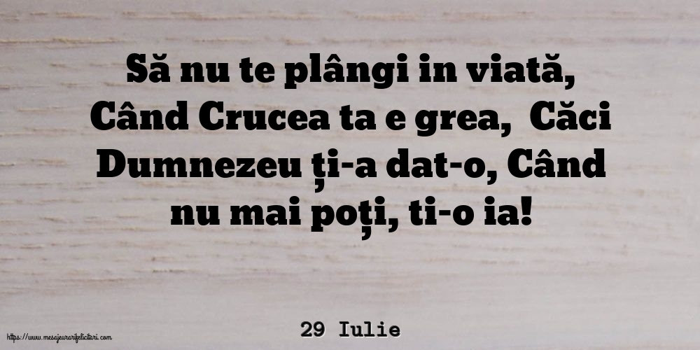 Felicitari de 29 Iulie - 29 Iulie - Să nu te plângi in viată