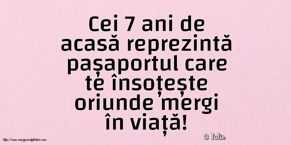 Felicitari de 3 Iulie - 3 Iulie - Cei 7 ani de acasă reprezintă pașaportul