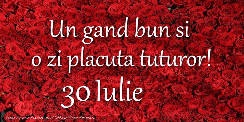 Felicitari de 30 Iulie - Un gand bun si  o zi placuta tuturor! Iulie 30