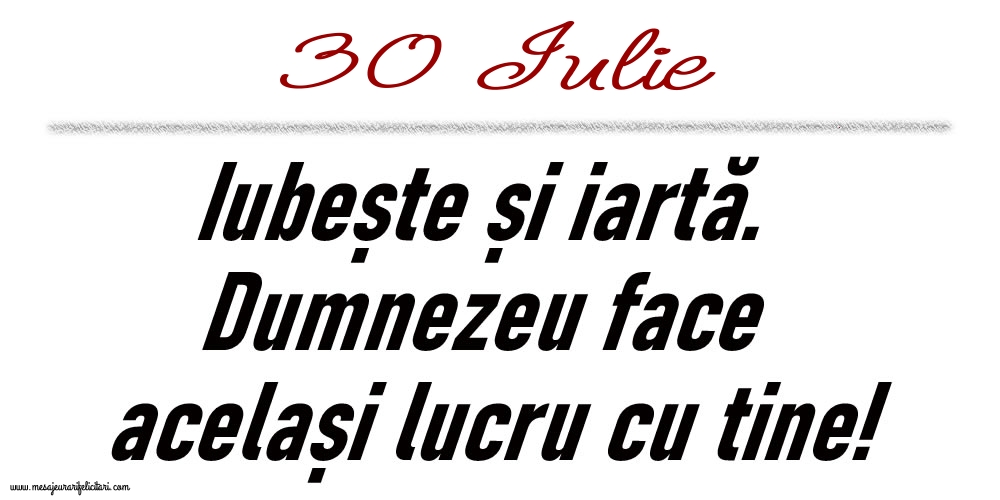 30 Iulie Iubește și iartă...