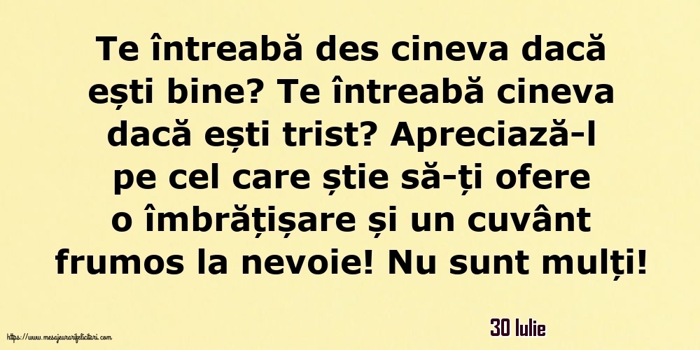 Felicitari de 30 Iulie - 30 Iulie - Te întreabă des cineva dacă ești bine? Te întreabă cineva dacă ești trist?