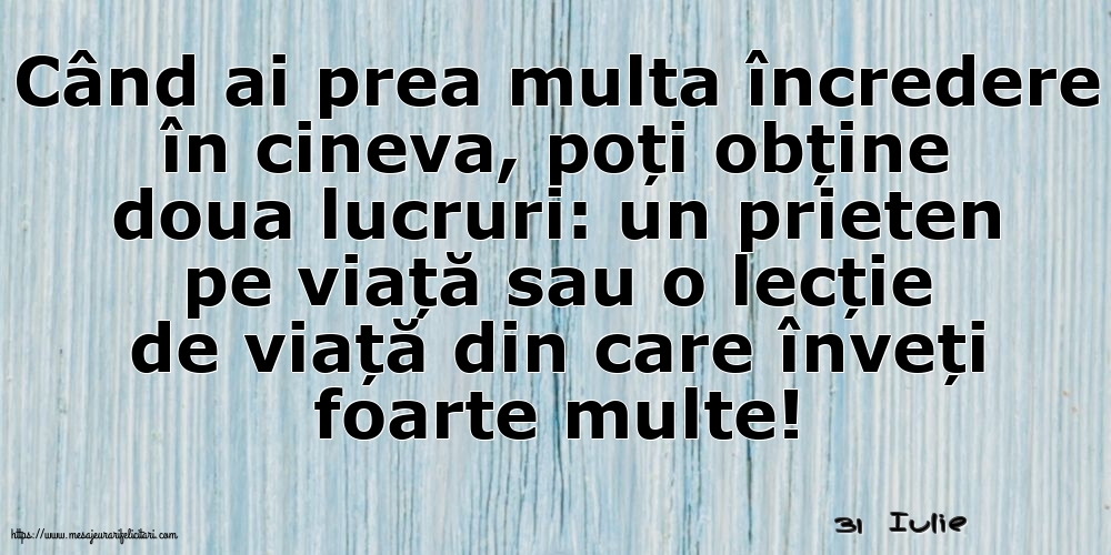 Felicitari de 31 Iulie - 31 Iulie - Când ai prea multa încredere în cineva...