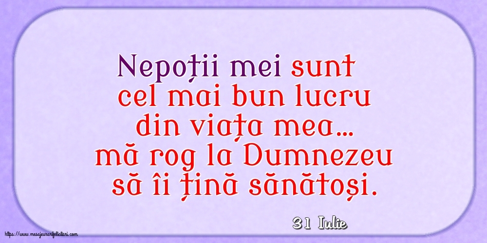 Felicitari de 31 Iulie - 31 Iulie - Nepoții mei sunt cel mai bun lucru din viața mea…