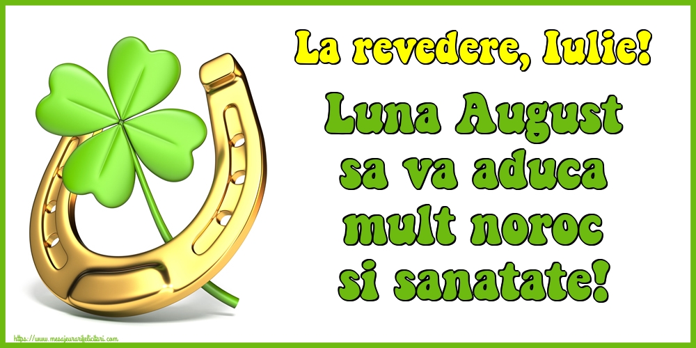 La revedere, Iulie! Luna August sa va aduca mult noroc si sanatate!