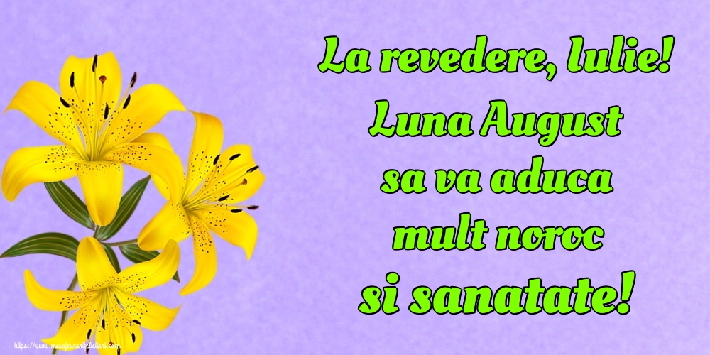 Felicitari de 31 Iulie - La revedere, Iulie! Luna August sa va aduca mult noroc si sanatate!