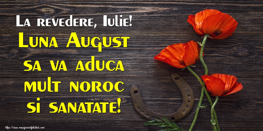 Felicitari de 31 Iulie - La revedere, Iulie! Luna August sa va aduca mult noroc si sanatate!