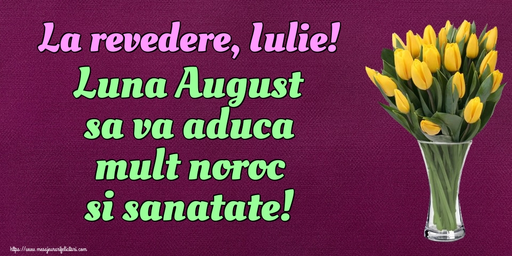 Felicitari de 31 Iulie - La revedere, Iulie! Luna August sa va aduca mult noroc si sanatate!