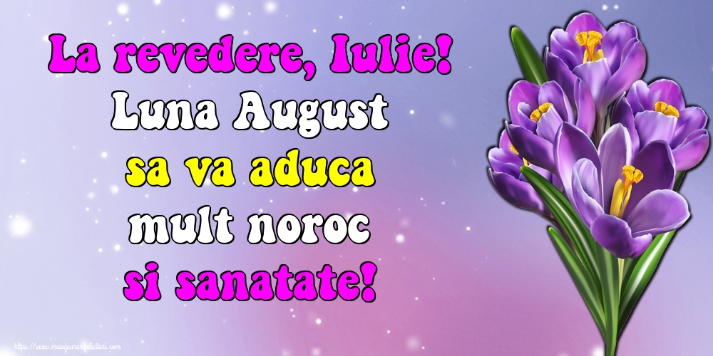 Felicitari de 31 Iulie - La revedere, Iulie! Luna August sa va aduca mult noroc si sanatate!