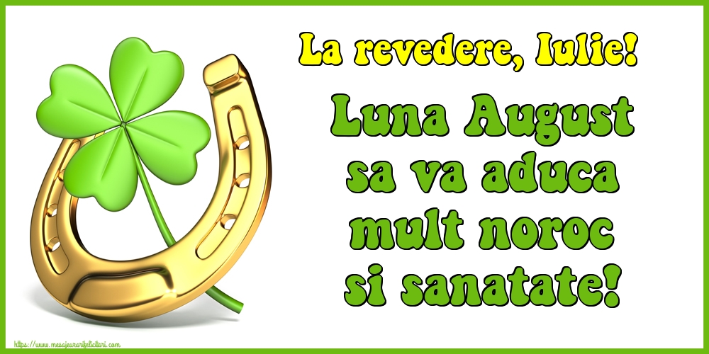 Felicitari de 31 Iulie - La revedere, Iulie! Luna August sa va aduca mult noroc si sanatate!