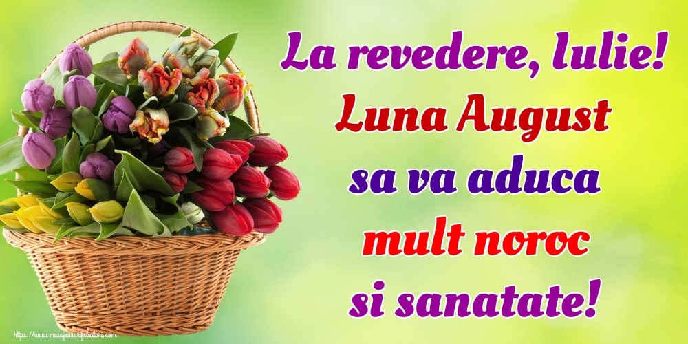 Felicitari de 31 Iulie - La revedere, Iulie! Luna August sa va aduca mult noroc si sanatate!
