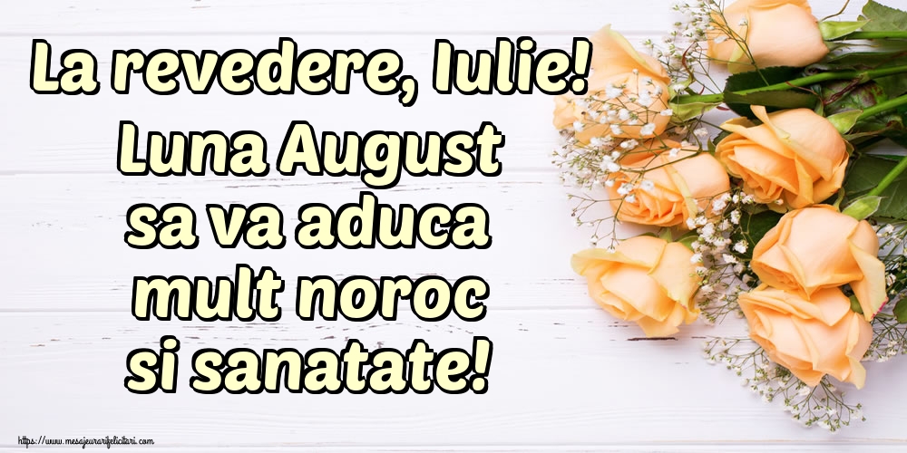Felicitari de 31 Iulie - La revedere, Iulie! Luna August sa va aduca mult noroc si sanatate!
