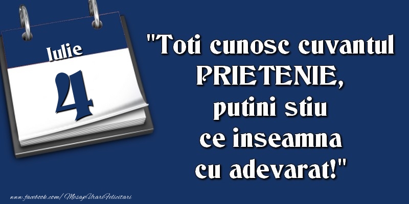 Felicitari de 4 Iulie - Toti cunosc cuvantul PRIETENIE, putini stiu ce inseamna cu adevarat! 4 Iulie