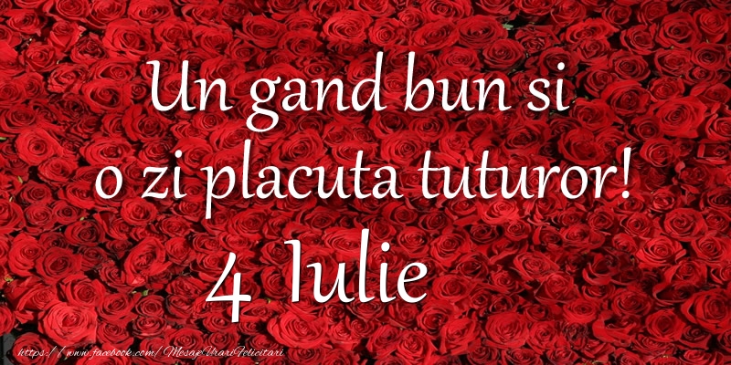 Un gand bun si  o zi placuta tuturor! Iulie 4