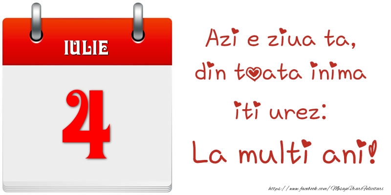 Iulie 4 Azi e ziua ta, din toata inima iti urez: La multi ani!