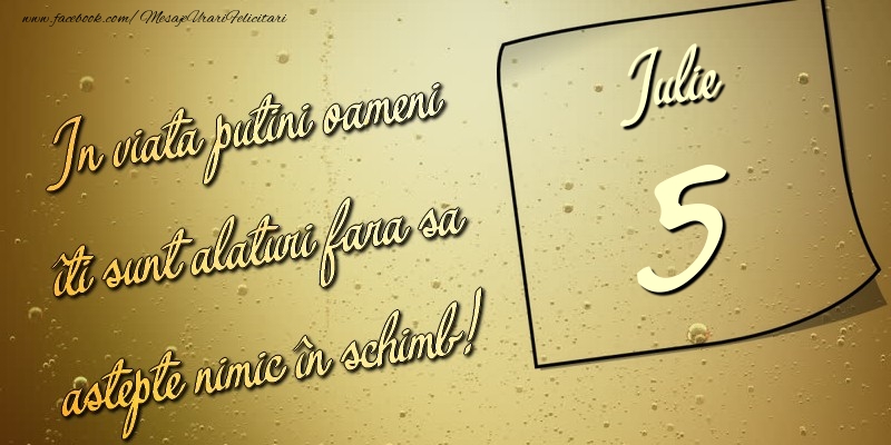 Felicitari de 5 Iulie - In viata puţini oameni îti sunt alături fara sa astepte nimic în schimb! 5 Iulie