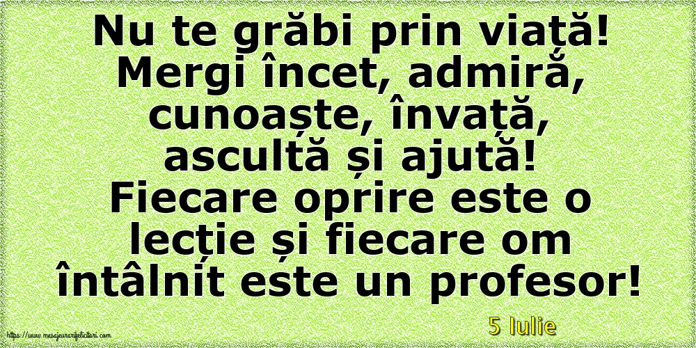 Felicitari de 5 Iulie - 5 Iulie - Nu te grăbi prin viață!