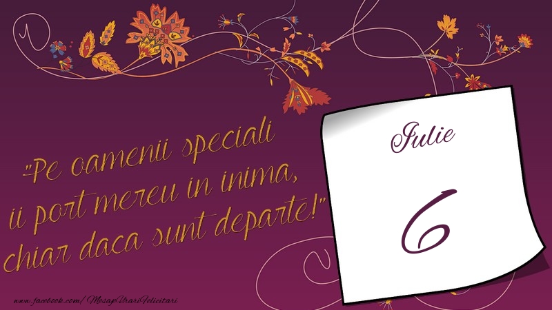 Pe oamenii speciali ii port mereu in inima, chiar daca sunt departe! 6Iulie