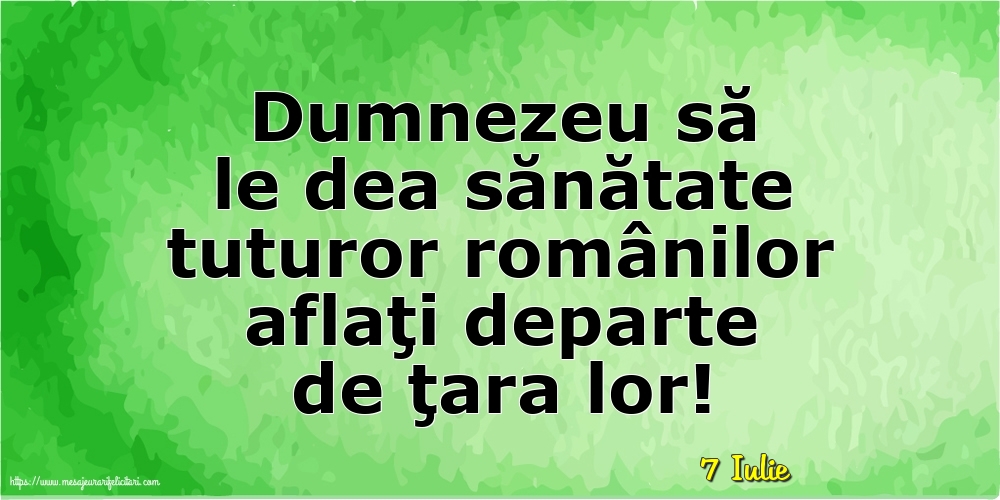 Felicitari de 7 Iulie - 7 Iulie - Dumnezeu să le dea sănătate tuturor românilor