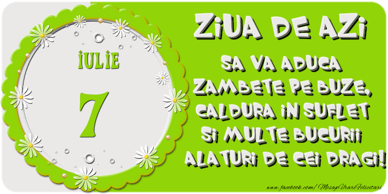 Felicitari de 7 Iulie - Ziua de azi sa va aduca zambete pe buze, caldura in suflet si multe bucurii alaturi de cei dragi 7 Iulie!