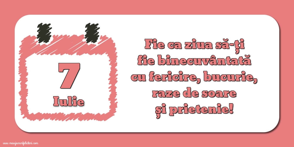 Felicitari de 7 Iulie - Fie ca ziua să-ți fie binecuvântată cu fericire, bucurie, raze de soare și prietenie!