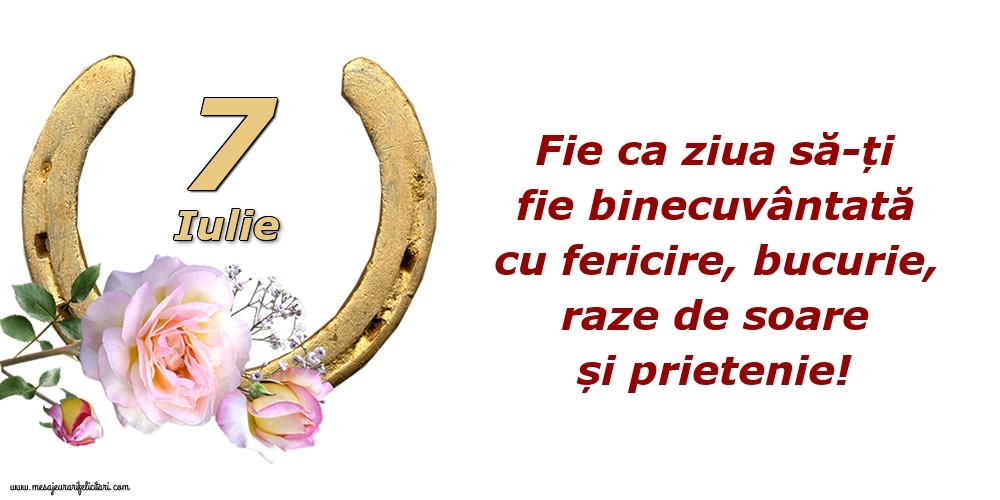 Felicitari de 7 Iulie - Fie ca ziua să-ți fie binecuvântată cu fericire, bucurie, raze de soare și prietenie!