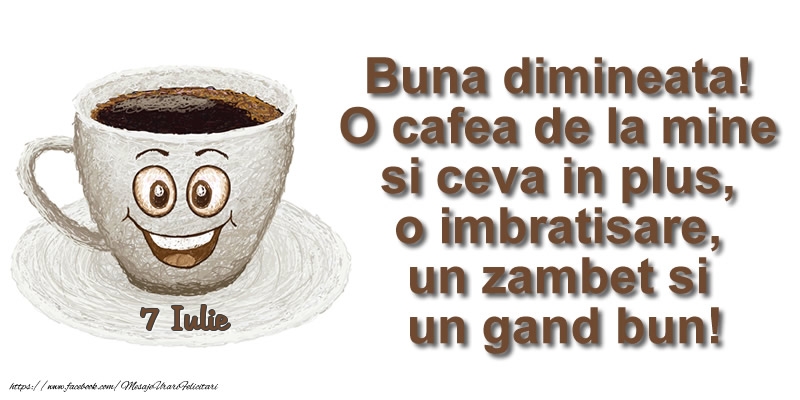 Felicitari de 7 Iulie - 7 Iulie - O cafea de la mine si ceva in plus ... o imbratisare, un zambet si un gand bun! Buna dimineata!
