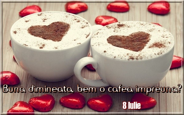 Felicitari de 8 Iulie - 8 Iulie - Buna dimineata, bem o cafea impreuna?