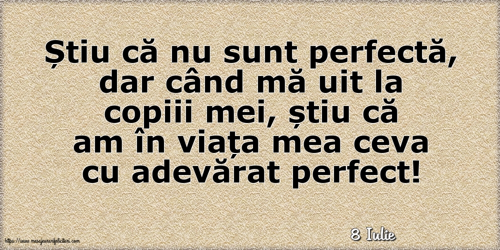 Felicitari de 8 Iulie - 8 Iulie - Știu că nu sunt perfectă, dar când mă uit la copiii mei...