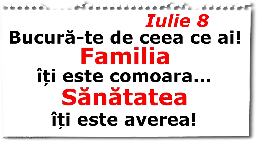 Iulie 8 Bucură-te de ceea ce ai! Familia îți este comoara... Sănătatea îți este averea!