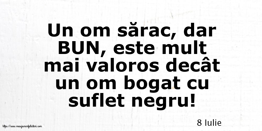 Felicitari de 8 Iulie - 8 Iulie - Un om sărac, dar BUN