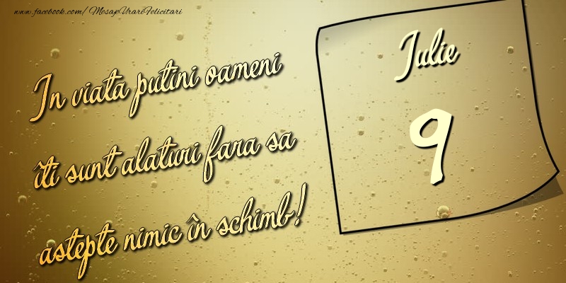 Felicitari de 9 Iulie - In viata puţini oameni îti sunt alături fara sa astepte nimic în schimb! 9 Iulie