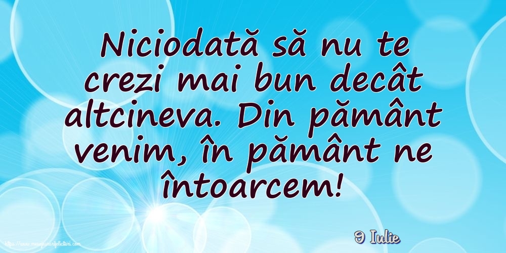 Felicitari de 9 Iulie - 9 Iulie - Niciodată să nu te crezi mai bun decât altcineva