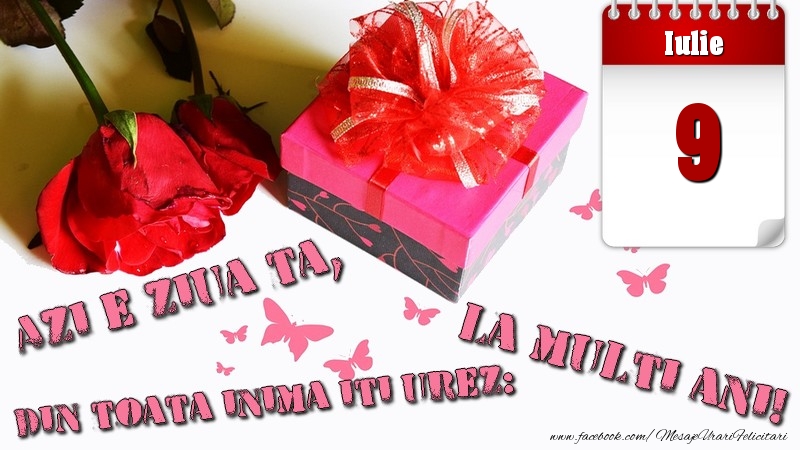 Felicitari de 9 Iulie - Iulie 9 Azi e ziua ta, din toata inima iti urez: La multi ani!