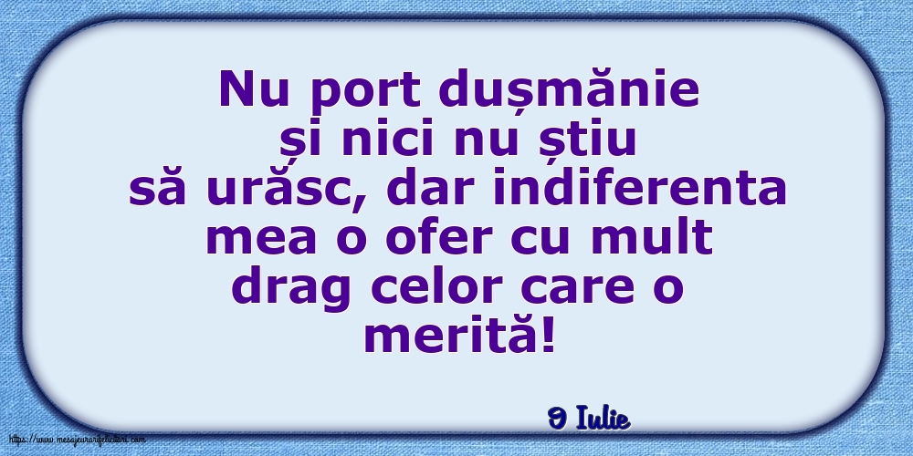 Felicitari de 9 Iulie - 9 Iulie - Indiferenta mea o ofer cu mult drag celor care o merită!