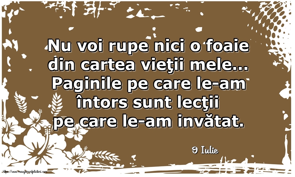 Felicitari de 9 Iulie - 9 Iulie - Nu voi rupe nici o foaie din cartea vieţii mele