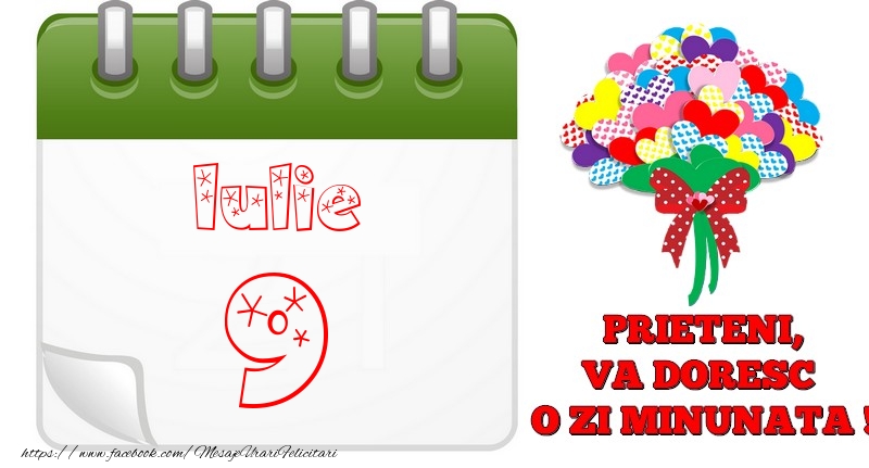 Iulie 9  PRIETENI, VA DORESC  O ZI MINUNATA !