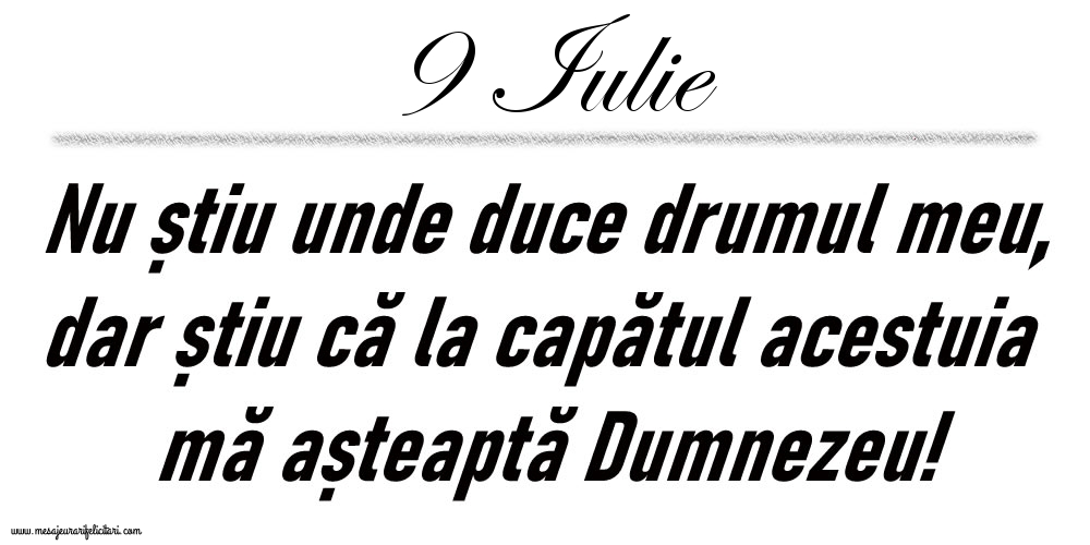 9 Iulie Nu știu unde duce drumul meu...
