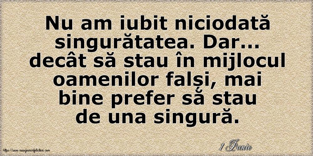 Felicitari de 1 Iunie - 1 Iunie - Nu am iubit niciodată singurătatea