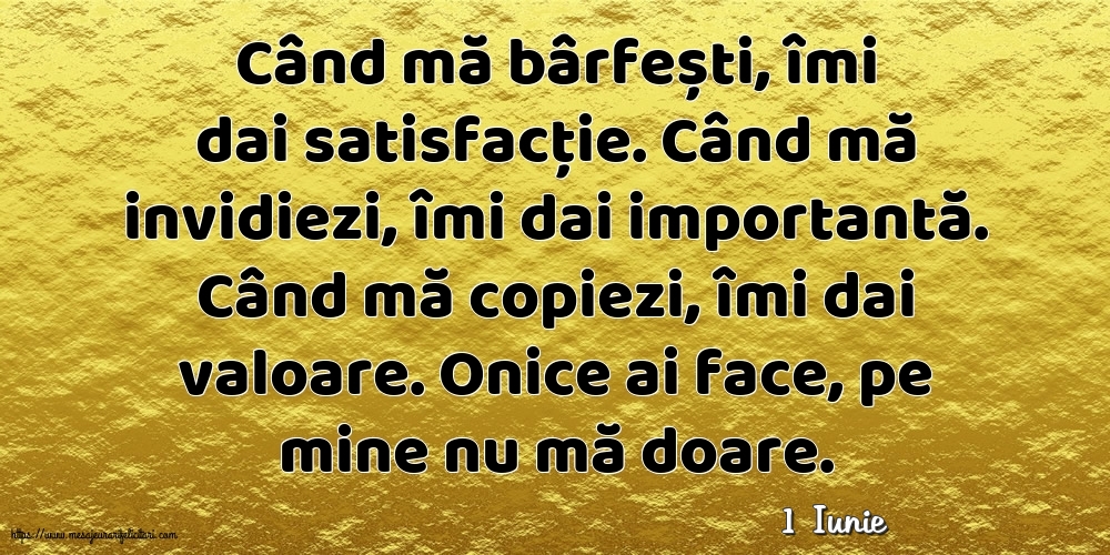 Felicitari de 1 Iunie - 1 Iunie - Când mă bârfești, îmi dai satisfacție.
