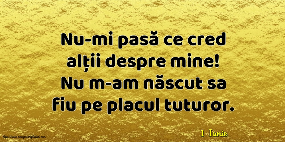 Felicitari de 1 Iunie - 1 Iunie - Nu-mi pasă ce cred alții despre mine!