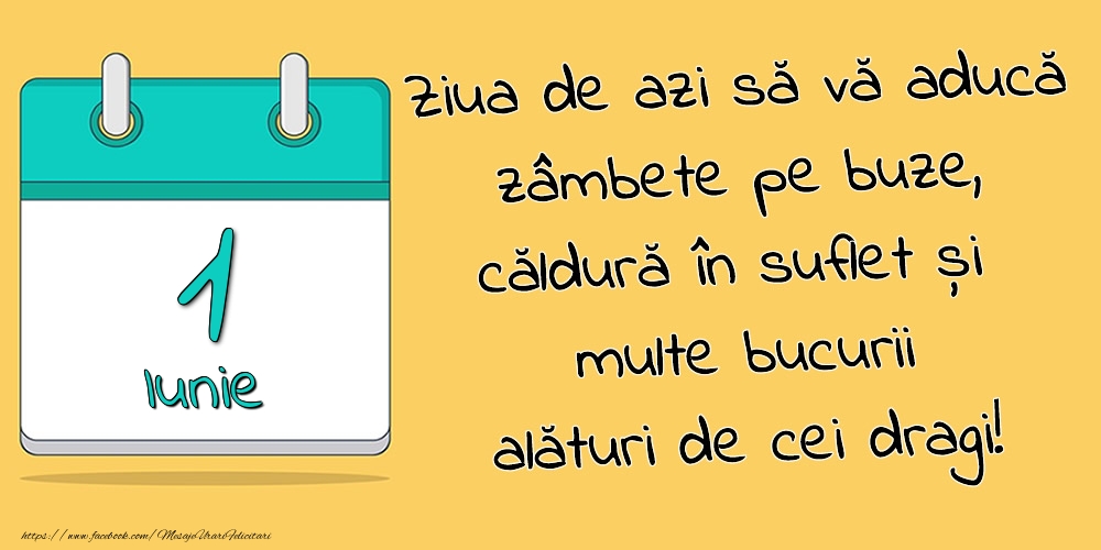 1.Iunie - Ziua de azi să vă aducă zâmbete pe buze, căldură în suflet și multe bucurii alături de cei dragi!