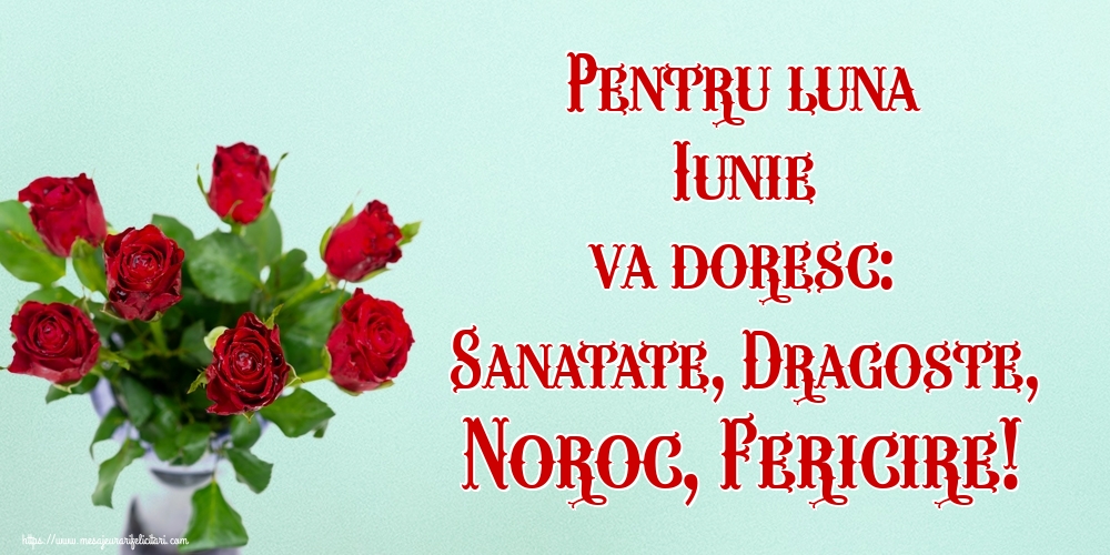 Felicitari de 1 Iunie - Pentru luna Iunie va doresc: Sanatate, Dragoste, Noroc, Fericire!