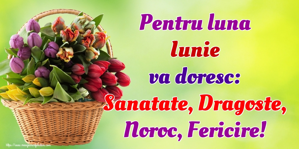 Pentru luna Iunie va doresc: Sanatate, Dragoste, Noroc, Fericire!