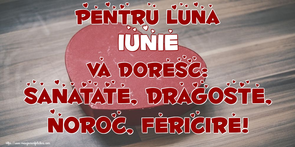 Felicitari de 1 Iunie - Pentru luna Iunie va doresc: Sanatate, Dragoste, Noroc, Fericire!