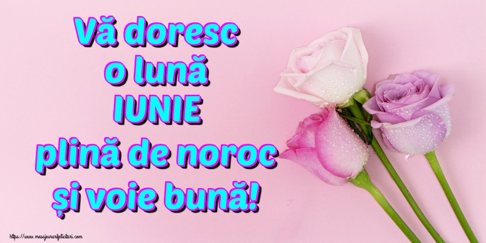 Felicitari de 1 Iunie - Vă doresc o lună IUNIE plină de noroc și voie bună!